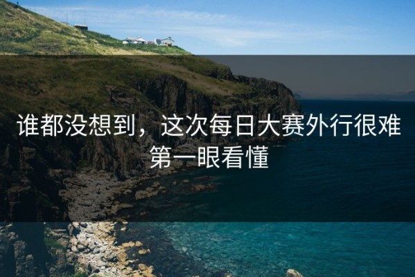 谁都没想到，这次每日大赛外行很难第一眼看懂