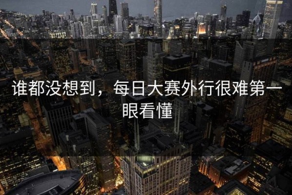谁都没想到，每日大赛外行很难第一眼看懂