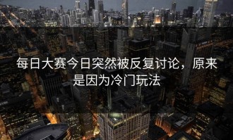 每日大赛今日突然被反复讨论，原来是因为冷门玩法