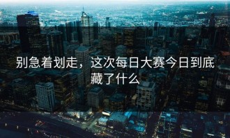 别急着划走，这次每日大赛今日到底藏了什么