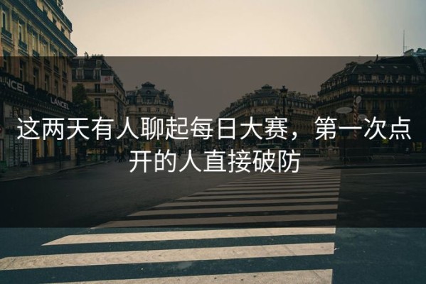 这两天有人聊起每日大赛，第一次点开的人直接破防