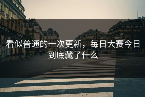 看似普通的一次更新，每日大赛今日到底藏了什么