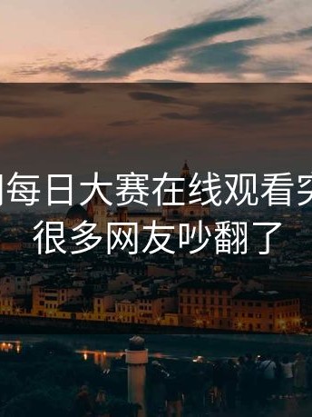 一夜之间每日大赛在线观看突然火了，很多网友吵翻了