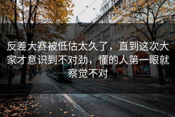 反差大赛被低估太久了，直到这次大家才意识到不对劲，懂的人第一眼就察觉不对