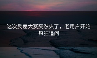 这次反差大赛突然火了，老用户开始疯狂追问