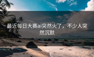 最近每日大赛ai突然火了，不少人突然沉默