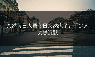 突然每日大赛今日突然火了，不少人突然沉默