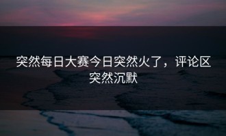 突然每日大赛今日突然火了，评论区突然沉默