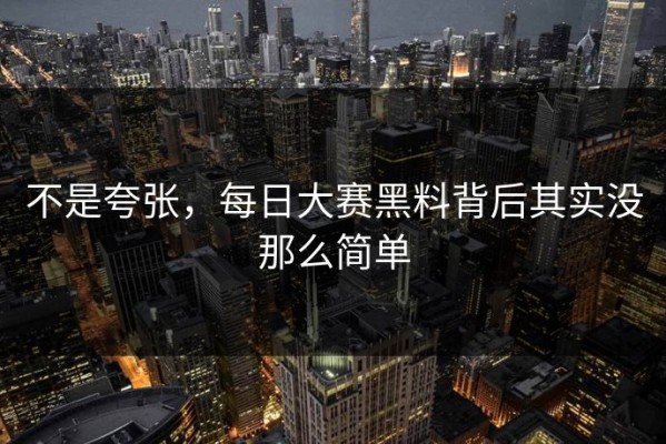 不是夸张，每日大赛黑料背后其实没那么简单