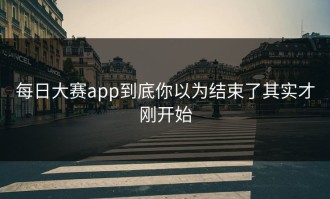 每日大赛app到底你以为结束了其实才刚开始