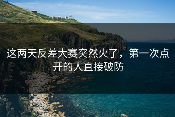 这两天反差大赛突然火了，第一次点开的人直接破防