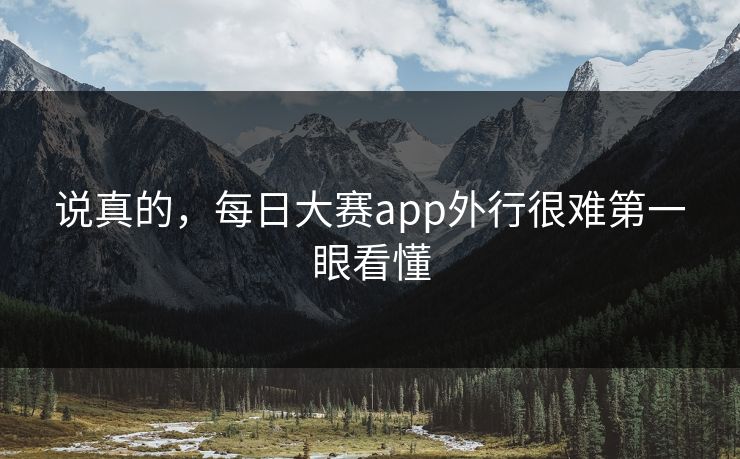 说真的，每日大赛app外行很难第一眼看懂