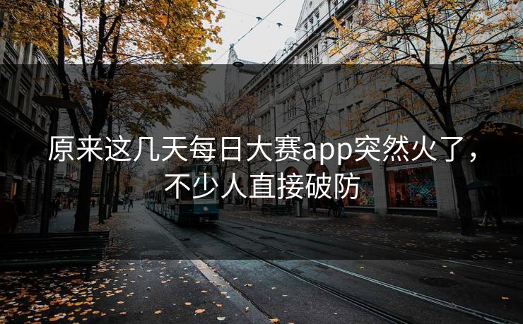 原来这几天每日大赛app突然火了，不少人直接破防