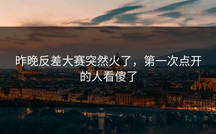 昨晚反差大赛突然火了，第一次点开的人看傻了