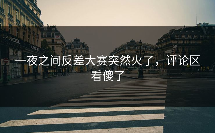 一夜之间反差大赛突然火了,评论区看傻了 一夜之间反差大赛突然火了,评论区看傻了