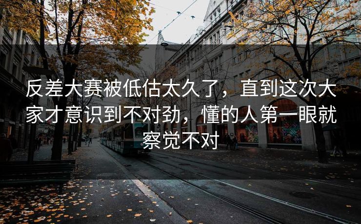 反差大赛被低估太久了,直到这次大家才意识到不对劲,懂的人第一眼就察觉不对 反差大赛被低估太久了,直到这次大家才意识到不对劲,懂的人第一眼就察觉不对